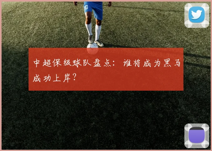 中超保级球队盘点：谁将成为黑马成功上岸？